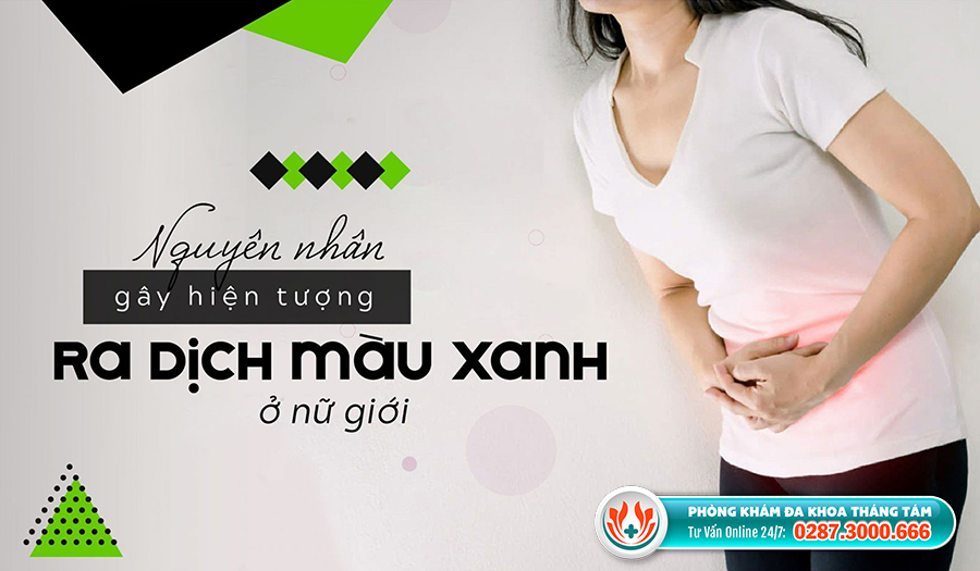 Nguyên nhân âm đạo ra dịch xanh là do đâu?